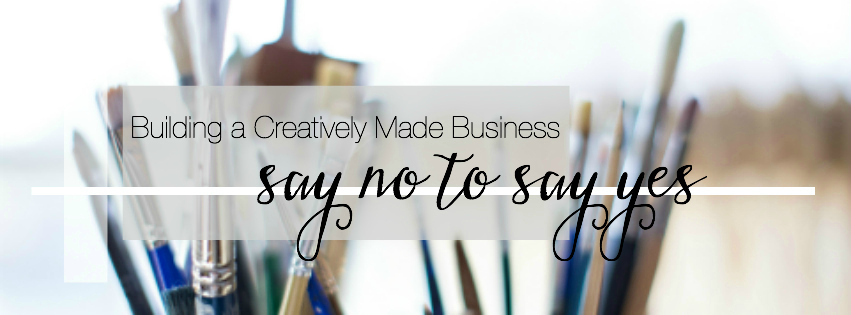 Building a Creatively Made Business | Say No To Say Yes