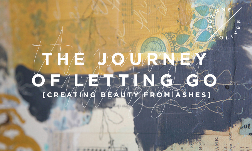 The Journey of Letting Go: Creating Beauty from Ashes with Jeanne Oliver