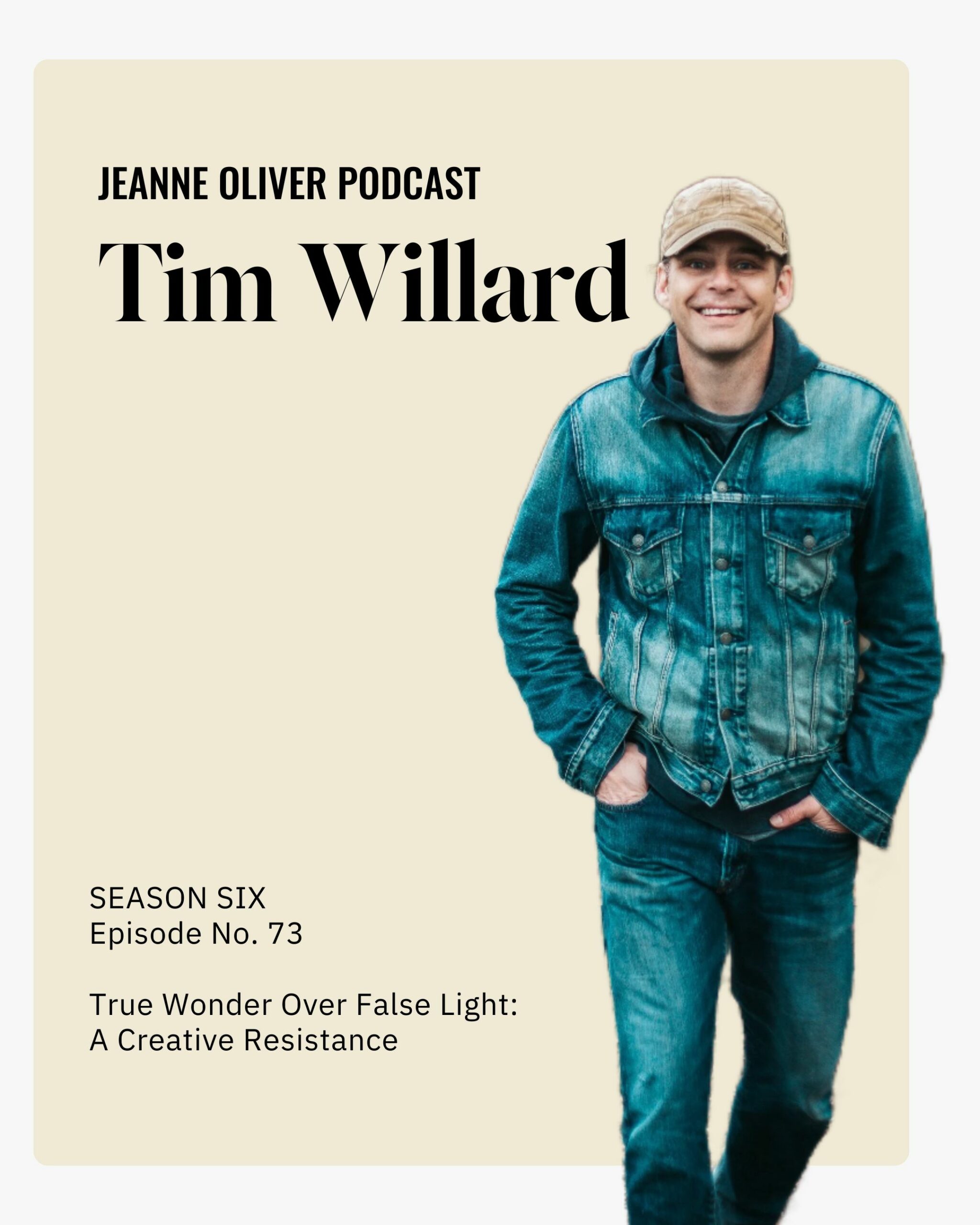 The Jeanne Oliver Podcast Episode Seventy-Three | True Wonder Over False Light: A Creative Resistance with Tim Willard