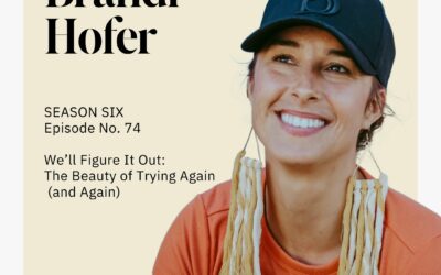 The Jeanne Oliver Podcast Episode Seventy-Four | We’ll Figure It Out: The Beauty of Trying Again (and Again) with Brandi Hofer