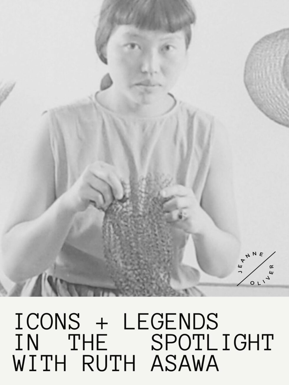 Icons + Legends | In The Spotlight with Ruth Asawa | Jeanne Oliver